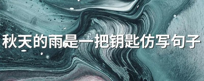 秋天的雨是一把钥匙仿写句子 这些句子的句型都跟它一样