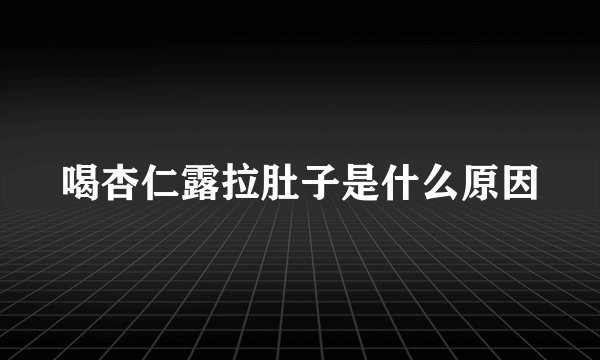 喝杏仁露拉肚子是什么原因