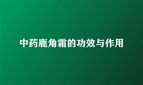 中药鹿角霜的功效与作用