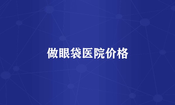 做眼袋医院价格