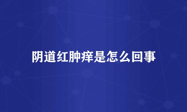 阴道红肿痒是怎么回事