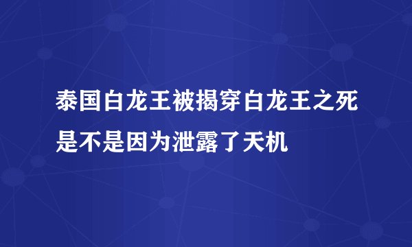 泰国白龙王被揭穿白龙王之死是不是因为泄露了天机