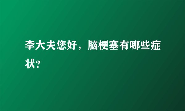 李大夫您好，脑梗塞有哪些症状？