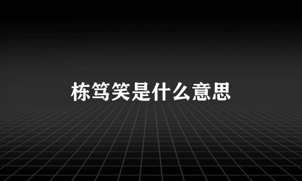 栋笃笑是什么意思