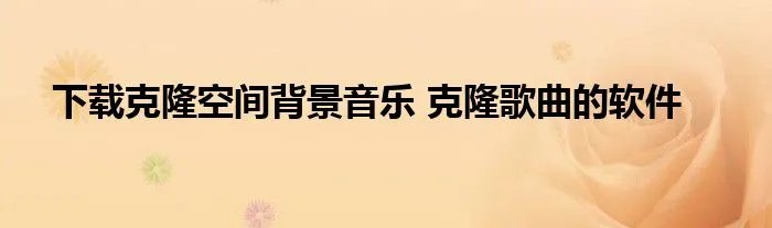 下载克隆空间背景音乐 克隆歌曲的软件