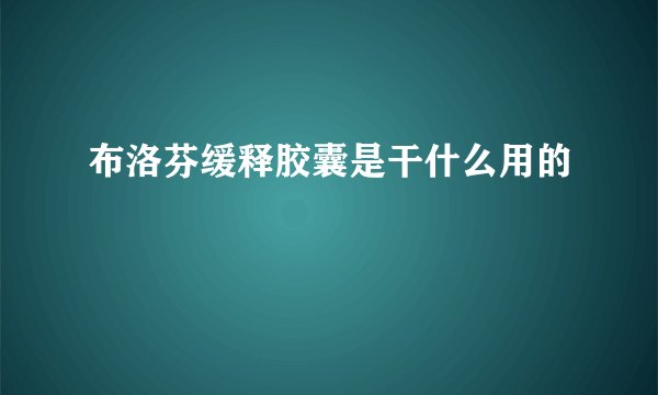 布洛芬缓释胶囊是干什么用的