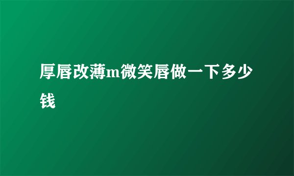 厚唇改薄m微笑唇做一下多少钱