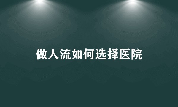 做人流如何选择医院