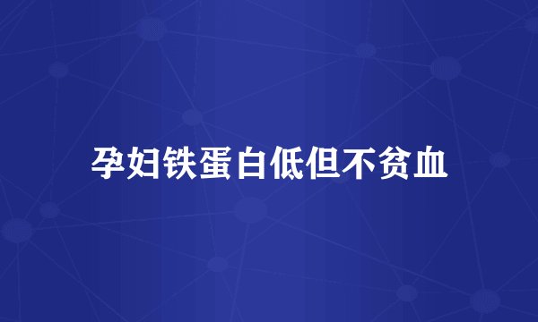 孕妇铁蛋白低但不贫血