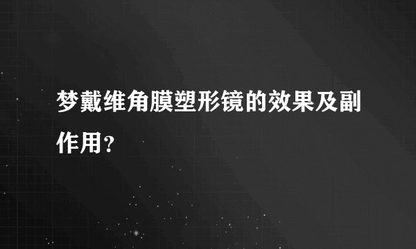 梦戴维角膜塑形镜的效果及副作用？