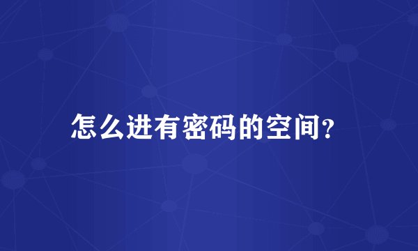怎么进有密码的空间?