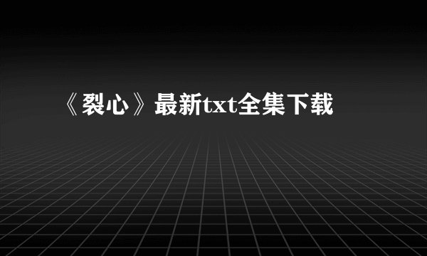 《裂心》最新txt全集下载