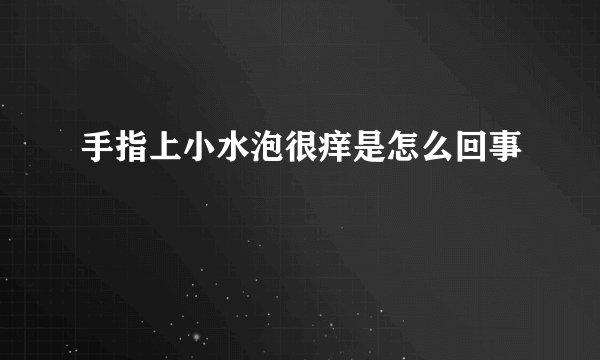 手指上小水泡很痒是怎么回事