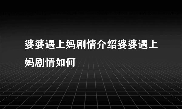 婆婆遇上妈剧情介绍婆婆遇上妈剧情如何