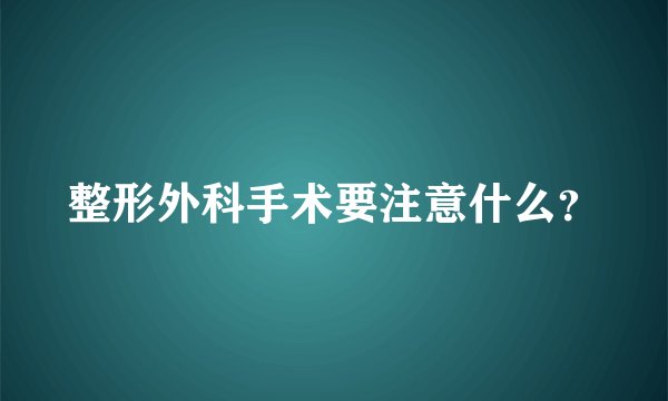 整形外科手术要注意什么？