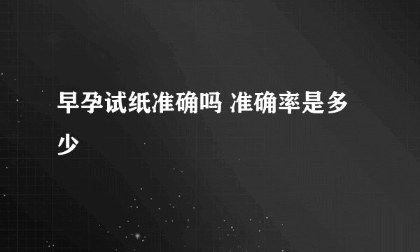 早孕试纸准确吗 准确率是多少
