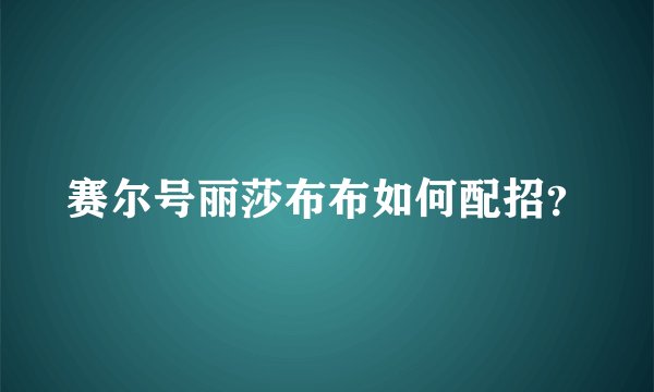 赛尔号丽莎布布如何配招？