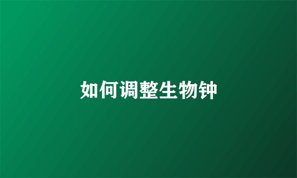 如何调整生物钟