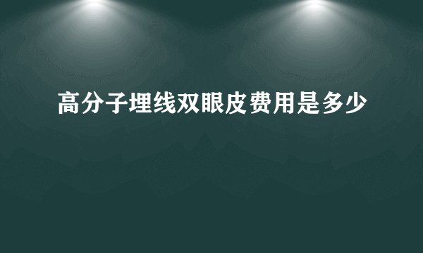 高分子埋线双眼皮费用是多少