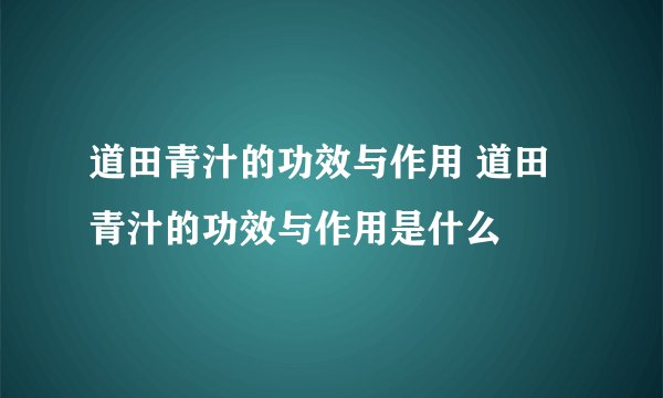 道田青汁的功效与作用 道田青汁的功效与作用是什么