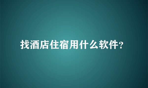 找酒店住宿用什么软件？