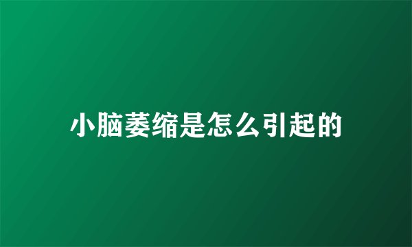 小脑萎缩是怎么引起的