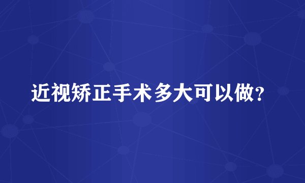 近视矫正手术多大可以做？