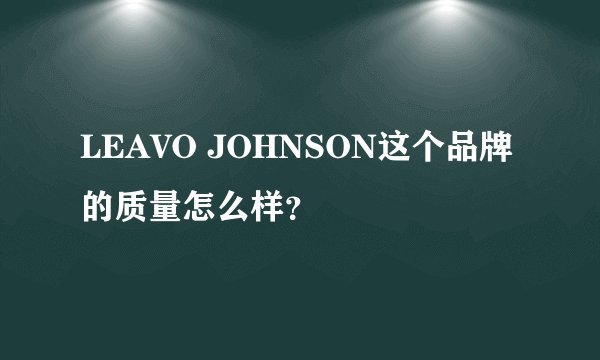 LEAVO JOHNSON这个品牌的质量怎么样？