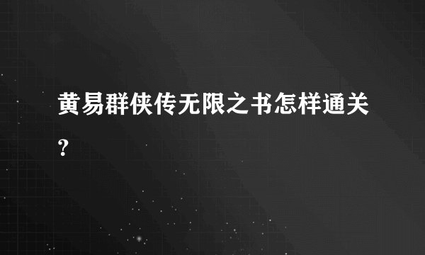 黄易群侠传无限之书怎样通关？