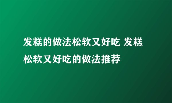 发糕的做法松软又好吃 发糕松软又好吃的做法推荐