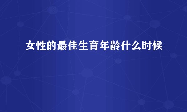 女性的最佳生育年龄什么时候