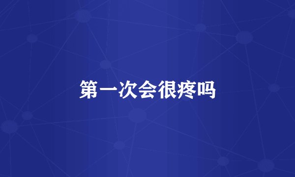 第一次会很疼吗