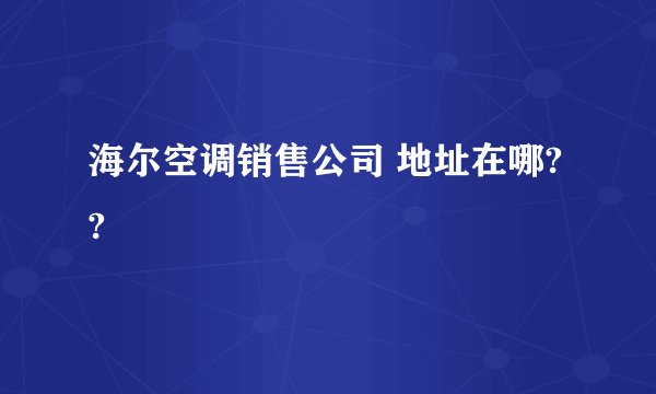 海尔空调销售公司 地址在哪??