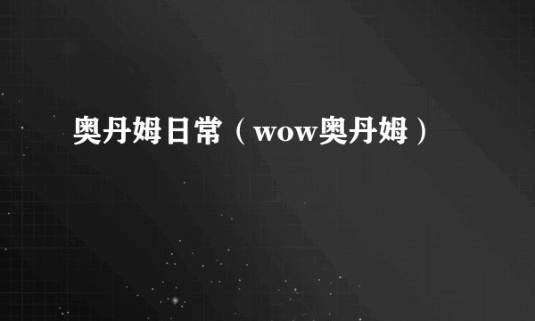 奥丹姆日常（wow奥丹姆）