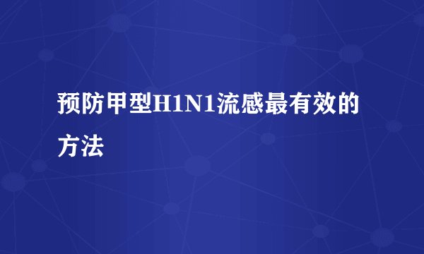 预防甲型H1N1流感最有效的方法