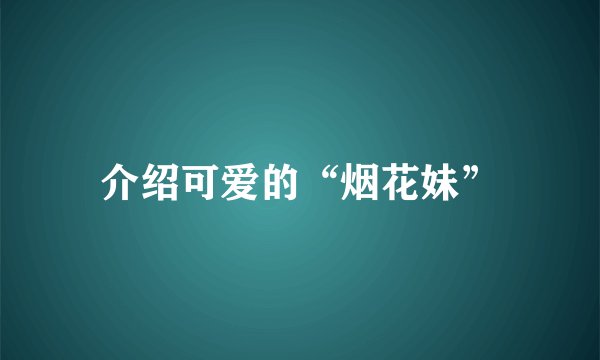 介绍可爱的“烟花妹”