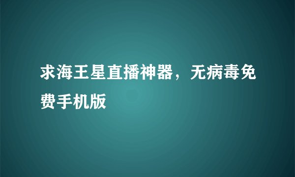 求海王星直播神器，无病毒免费手机版