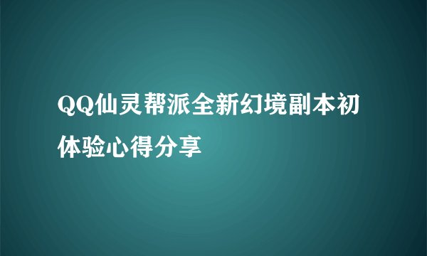 QQ仙灵帮派全新幻境副本初体验心得分享