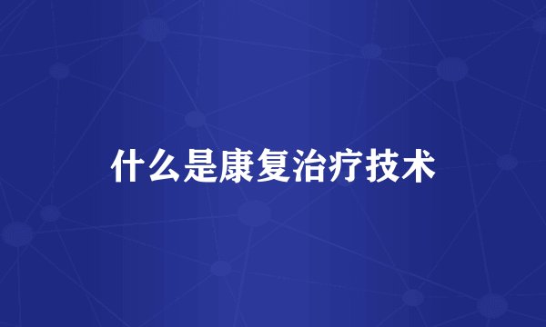 什么是康复治疗技术