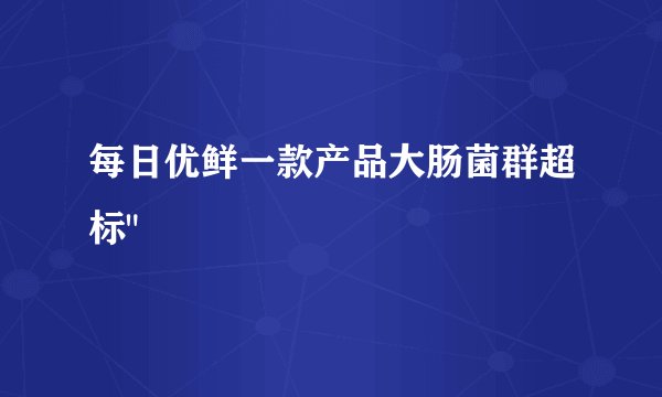 每日优鲜一款产品大肠菌群超标