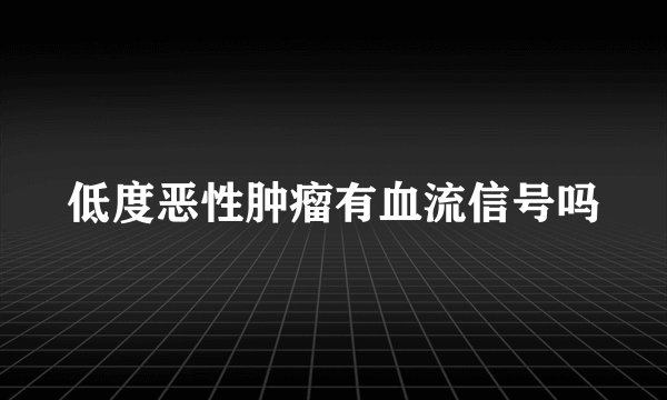 低度恶性肿瘤有血流信号吗
