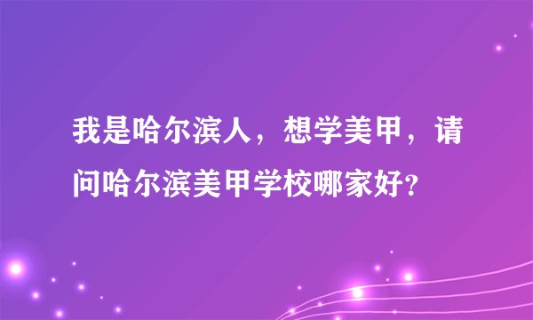 我是哈尔滨人，想学美甲，请问哈尔滨美甲学校哪家好？
