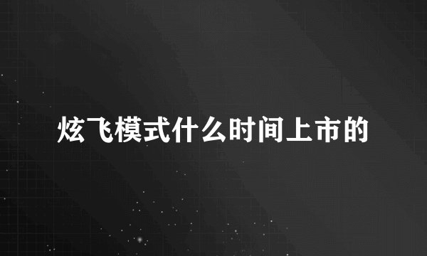 炫飞模式什么时间上市的