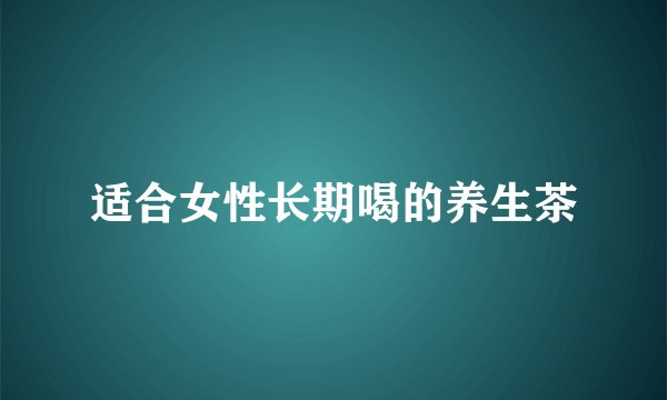 适合女性长期喝的养生茶