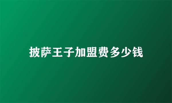 披萨王子加盟费多少钱