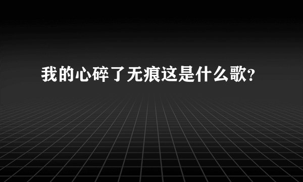 我的心碎了无痕这是什么歌?