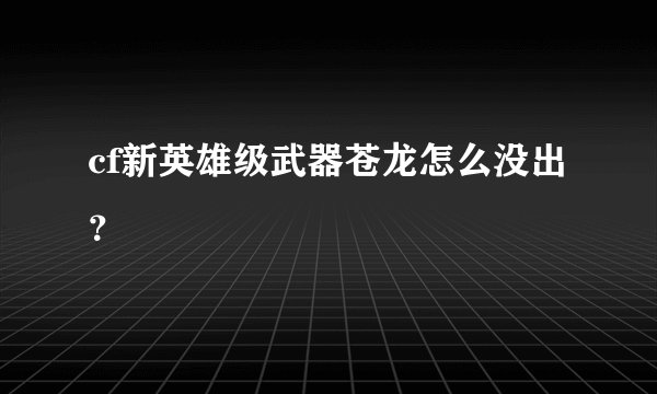 cf新英雄级武器苍龙怎么没出？
