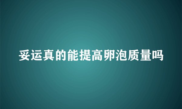 妥运真的能提高卵泡质量吗