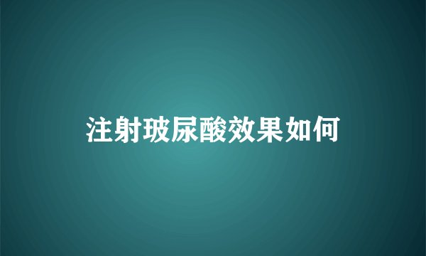 注射玻尿酸效果如何