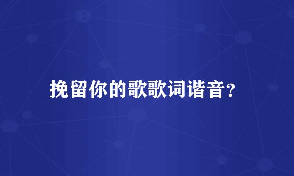 挽留你的歌歌词谐音?